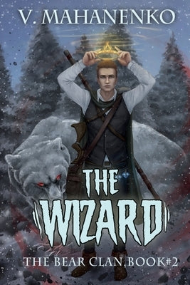 The Wizard (The Bear Clan Book 2): A Progression Fantasy by Mahanenko, Vasily