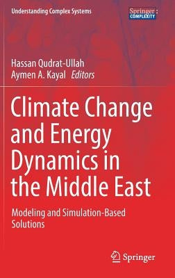 Climate Change and Energy Dynamics in the Middle East: Modeling and Simulation-Based Solutions by Qudrat-Ullah, Hassan