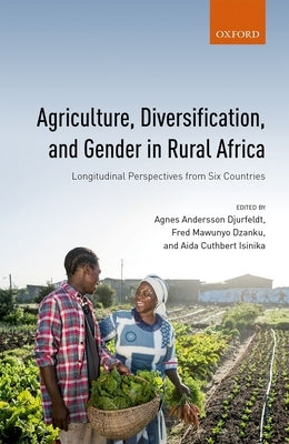 Agriculture, Diversification, and Gender in Rural Africa: Longitudinal Perspectives from Six Countries by Andersson Djurfeldt, Agnes