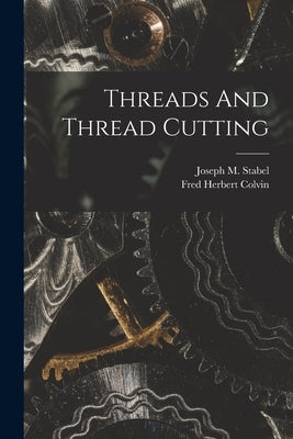 Threads And Thread Cutting by Colvin, Fred Herbert