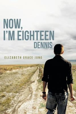 Now, I'm Eighteen: Dennis by Jung, Elizabeth Grace