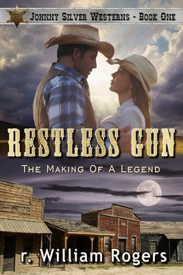 Restless Gun - (Johnny Silver Westerns) - Book One: The Making Of A Legend by Rogers, R. William