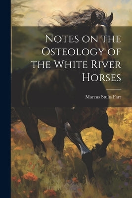 Notes on the Osteology of the White River Horses by Stults, Farr Marcus
