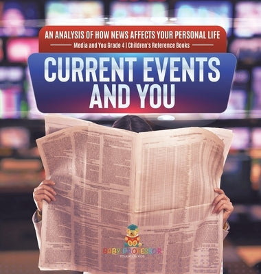 Current Events and You An Analysis of How News Affects Your Personal Life Media and You Grade 4 Children's Reference Books by Baby Professor