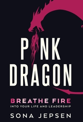 Pink Dragon: Breathe Fire Into Your Life and Leadership by Jepsen, Sona