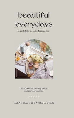 Beautiful Everydays: A Guide to Living in the Here and Now by Dave, Palak
