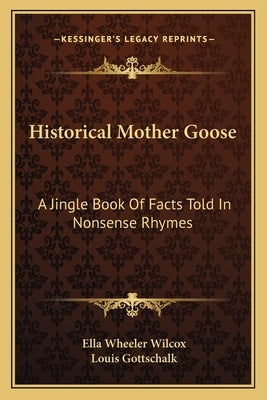 Historical Mother Goose: A Jingle Book Of Facts Told In Nonsense Rhymes by Wilcox, Ella Wheeler