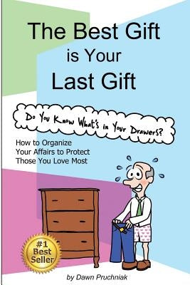 The Best Gift is Your Last Gift: How to Organize Your Affairs to Protect Those You Love Most by Pruchniak, Dawn