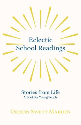 Eclectic School Readings: Stories from Life - A Book for Young People by Marden, Orison Swett