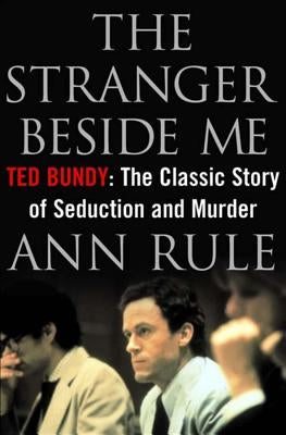 The Stranger Beside Me: Ted Bundy: The Classic Story of Seduction and Murder by Rule, Ann