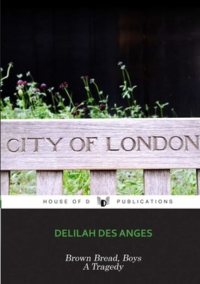 Brown Bread, Boys: A Tragedy by Des Anges, Delilah