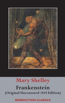 Frankenstein; or, The Modern Prometheus: (Original Uncensored 1818 Edition) by Shelley, Mary Wollstonecraft