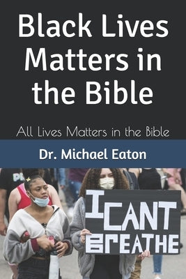 Black Lives Matters in the Bible: All Lives Matters in the Bible by Eaton, Michael