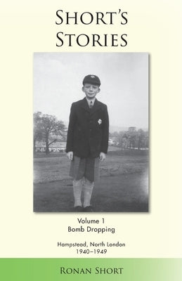 Short's Stories: Bomb Dropping, Hampstead, North London 1940-1949 by Short, Ronan