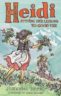 Heidi: Putting Her Lessons to Good Use: First Unabridged Translation with Illustrations by Susan Hellard by Spyri, Johanna