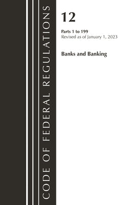 Code of Federal Regulations, Title 12 Banks and Banking 1-199, Revised as of January 1, 2023 by Office of the Federal Register (U S )