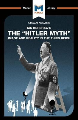 An Analysis of Ian Kershaw's the Hitler Myth: Image and Reality in the Third Reich by Roche, Helen