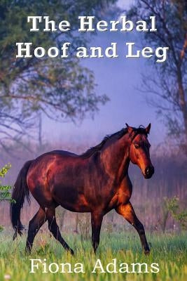 The Herbal Hoof and Leg by Adams, Fiona