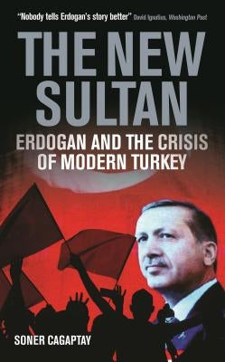 The New Sultan: Erdogan and the Crisis of Modern Turkey by Cagaptay, Soner