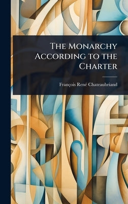 The Monarchy According to the Charter by Chateaubriand, François-Renã(c)