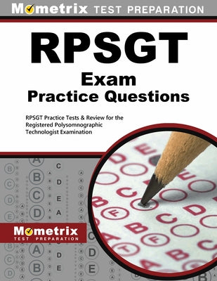 RPSGT Exam Practice Questions: RPSGT Practice Tests & Review for the Registered Polysomnographic Technologist Examination by Mometrix Sleep Technologist Certificatio