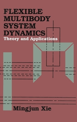Flexible Multibody System Dynamics: Theory And Applications by Xie, Mingjun
