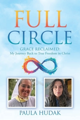 Full Circle: Grace Reclaimed: My Journey Back to True Freedom in Christ by Hudak, Paula