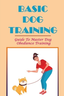 Basic Dog Training: Guide To Master Dog Obedience Training: Basics Of Obedience Training by Havlicek, Darius