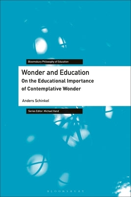 Wonder and Education: On the Educational Importance of Contemplative Wonder by Schinkel, Anders
