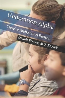 Generation Alpha: They're Alpha For A Reason by Wachs, Daliah