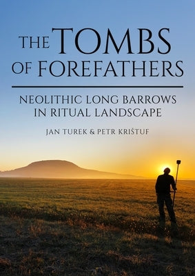 The Tombs of Forefathers: Neolithic Long Barrows in Ritual Landscapes by Turek, Jan