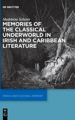 Memories of the Classical Underworld in Irish and Caribbean Literature by Scherer, Madeleine