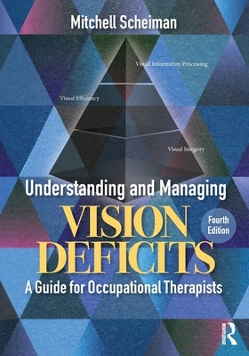 Understanding and Managing Vision Deficits: A Guide for Occupational Therapists by Scheiman, Mitchell