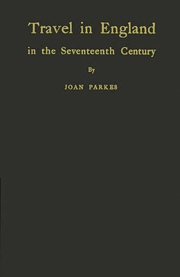 Travel in England in the Seventeenth Century. by Parkes, Joan