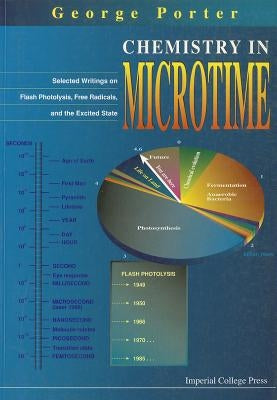 Chemistry in Microtime: Selected Writings on Flash Photolysis, Free Radicals, and the Excited State by Porter, George