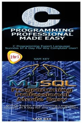 C Programming Professional Made Easy & MySQL Programming Professional Made Easy by Key, Sam