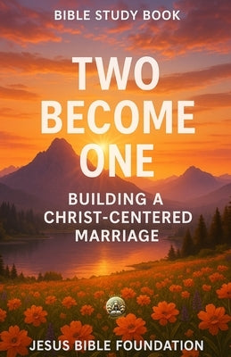 Bible Study Book Two Become One: Building a Christ-Centered Marriage by Bible Foundation, Jesus