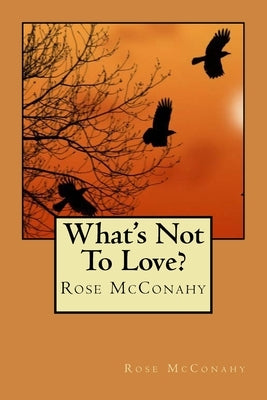 What's Not To Love? by McConahy, Rose