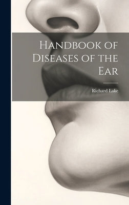 Handbook of Diseases of the Ear by Lake, Richard