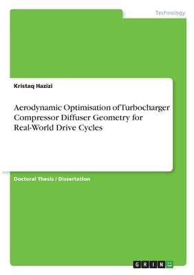 Aerodynamic Optimisation of Turbocharger Compressor Diffuser Geometry for Real-World Drive Cycles by Hazizi, Kristaq