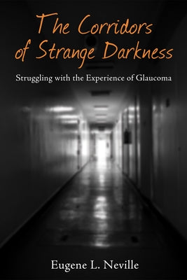 The Corridors of Strange Darkness: Struggling with the Experience of Glaucoma by Neville, Eugene L.