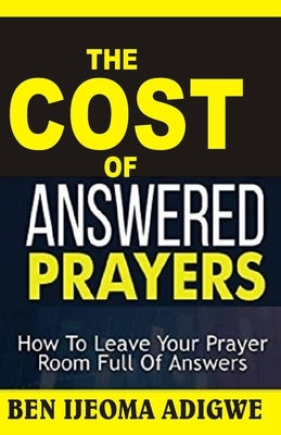 The Cost of Answered Prayers by Adigwe, Ben Ijeoma