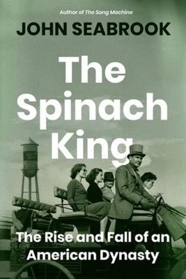 The Spinach King: The Rise and Fall of an American Dynasty by Seabrook, John