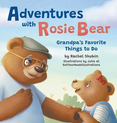 Adventures with Rosie Bear: Grandpa's Favorite Things to Do by Shubin, Rachel
