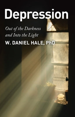 Depression - Out of the Darkness and Into the Light by Hale, W. Daniel