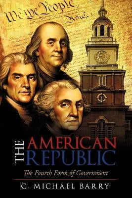 The American Republic: The Fourth Form Government by Barry, C. Michael