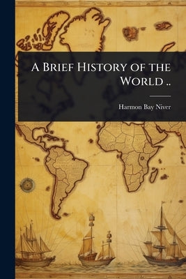 A Brief History of the World .. by Niver, Harmon Bay