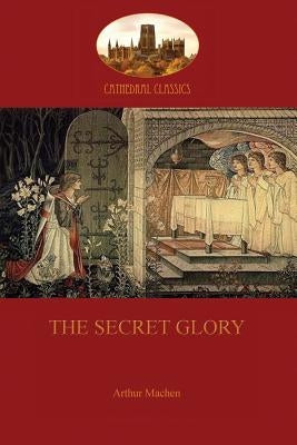 The Secret Glory by Machen, Arthur