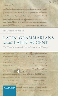 Latin Grammarians on the Latin Accent: The Transformation of Greek Grammatical Thought by Probert, Philomen