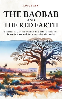 The Baobab and the Red Earth: 42 stories of African wisdom to nurture resilience, inner balance and harmony with the world by Sissoko, Amadou